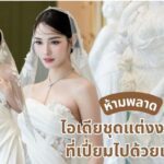 ไอเดียชุดแต่งงานหรู เปี่ยมไปด้วยเสน่ห์ และความโรแมนติกว่าที่เจ้าสาว ห้ามพลาด